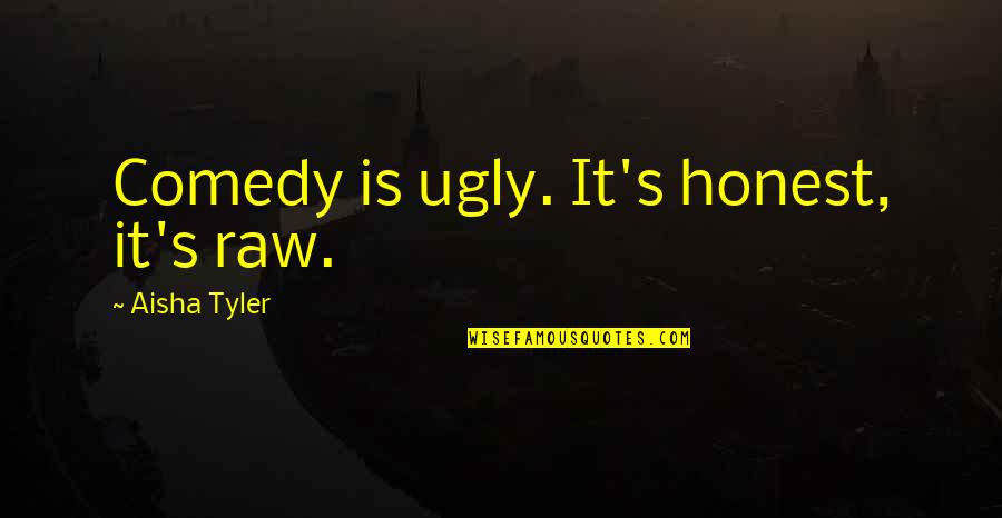Marvanejo Quotes By Aisha Tyler: Comedy is ugly. It's honest, it's raw.