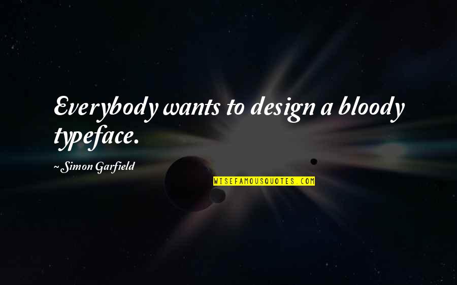 Marvanejo Quotes By Simon Garfield: Everybody wants to design a bloody typeface.