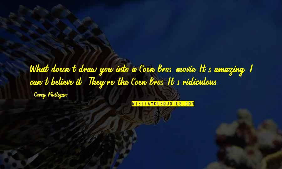 Marvel Hawkeye Quotes By Carey Mulligan: What doesn't draw you into a Coen Bros. Marvel Hawkeye Quotes By Carey Mulligan: What doesn't draw you into a Coen Bros.