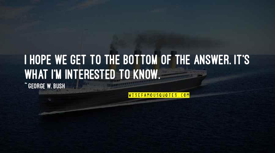 Marvel Vs Capcom Clash Of Super Heroes Quotes By George W. Bush: I hope we get to the bottom of