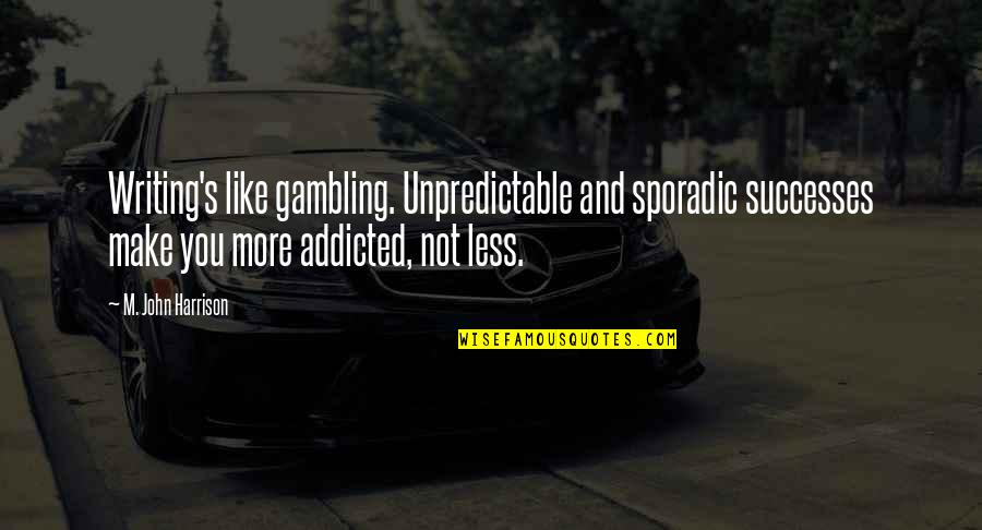 Marveled At The Snow Quotes By M. John Harrison: Writing's like gambling. Unpredictable and sporadic successes make Marveled At The Snow Quotes By M. John Harrison: Writing's like gambling. Unpredictable and sporadic successes make