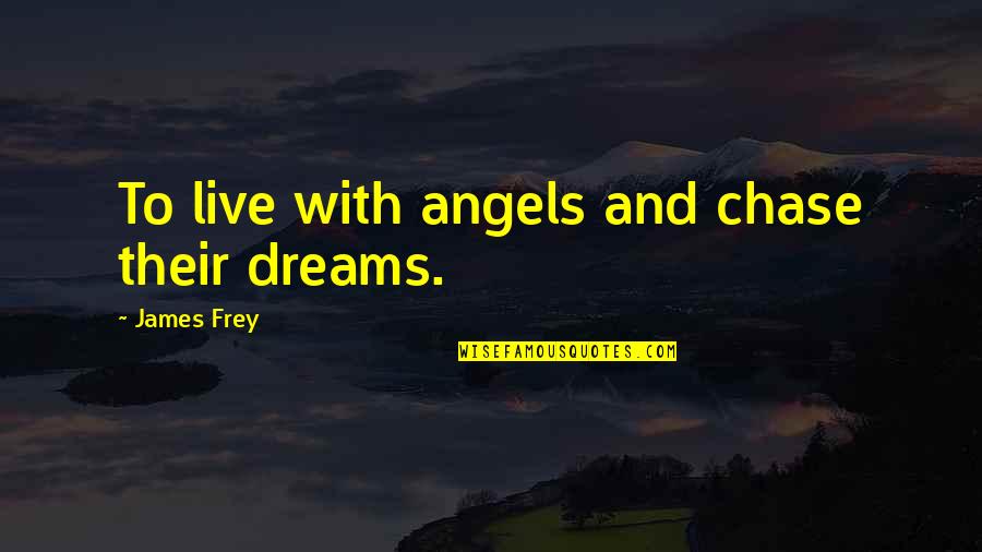 Marvelettes Dont Mess Quotes By James Frey: To live with angels and chase their dreams.