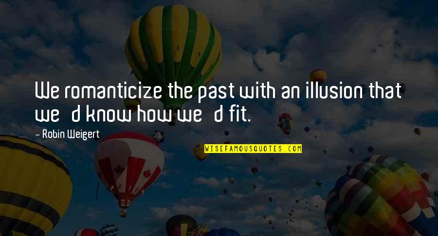 Marveling Synonym Quotes By Robin Weigert: We romanticize the past with an illusion that