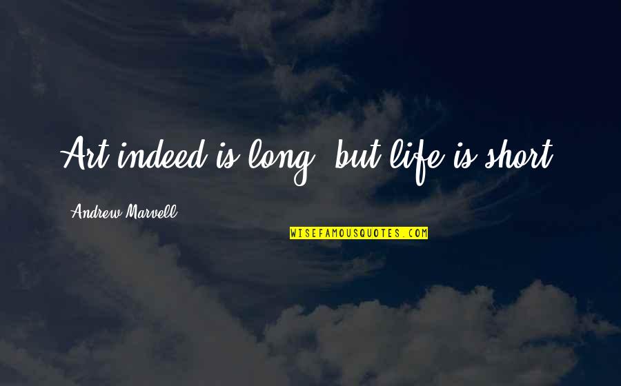 Marvell Quotes By Andrew Marvell: Art indeed is long, but life is short.