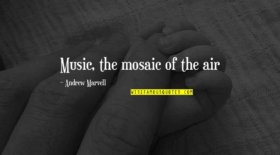 Marvell Quotes By Andrew Marvell: Music, the mosaic of the air