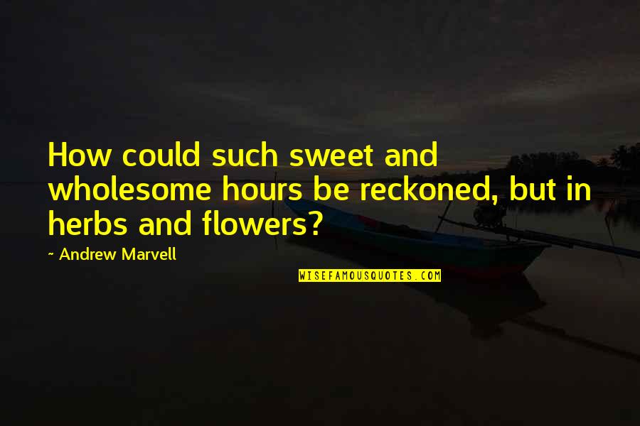 Marvell Quotes By Andrew Marvell: How could such sweet and wholesome hours be