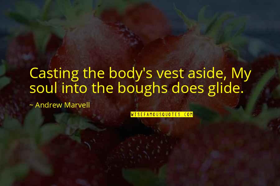 Marvell Quotes By Andrew Marvell: Casting the body's vest aside, My soul into