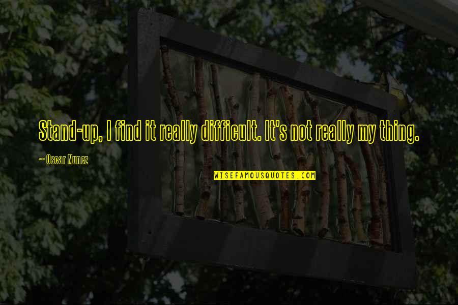 Marvell Technology Quotes By Oscar Nunez: Stand-up, I find it really difficult. It's not