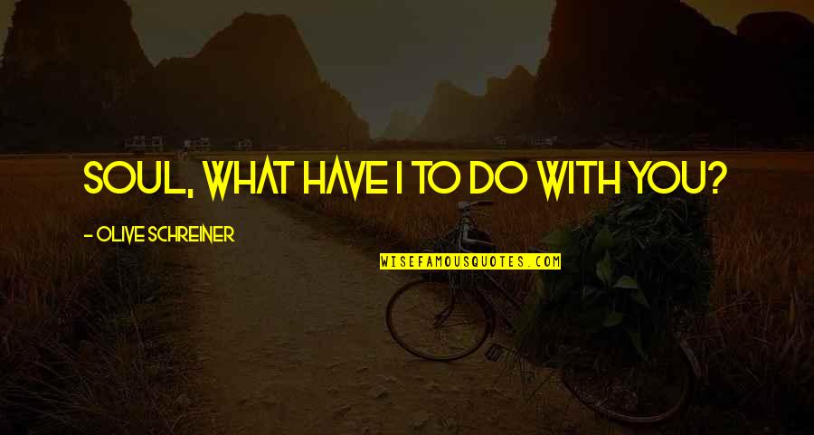 Marvelled Synonym Quotes By Olive Schreiner: Soul, what have I to do with you? Marvelled Synonym Quotes By Olive Schreiner: Soul, what have I to do with you?