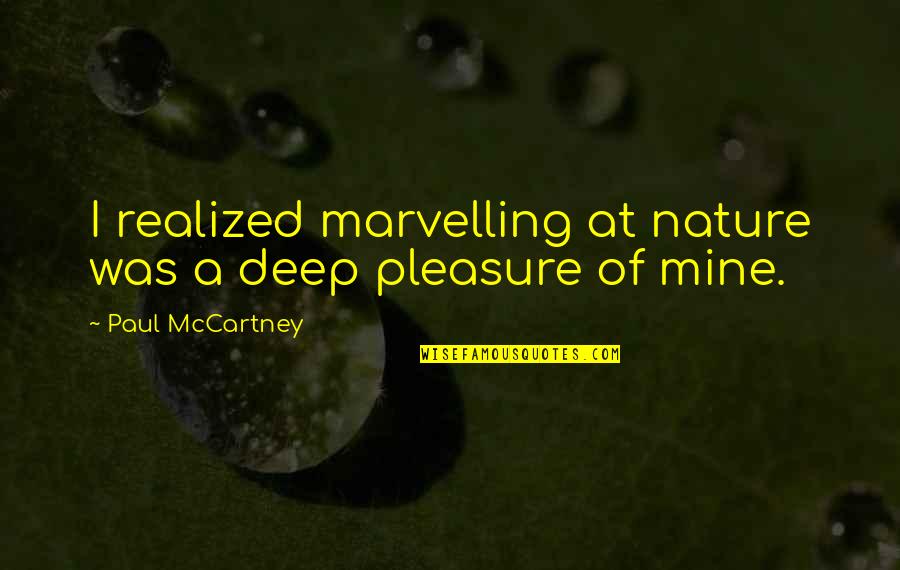 Marvelling At Quotes By Paul McCartney: I realized marvelling at nature was a deep Marvelling At Quotes By Paul McCartney: I realized marvelling at nature was a deep