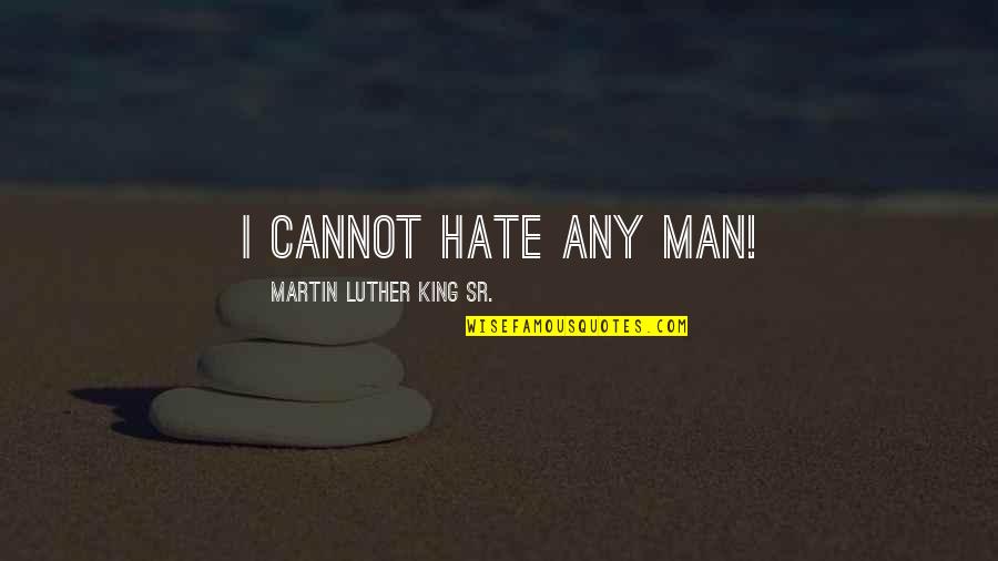 Marvelling Define Quotes By Martin Luther King Sr.: I cannot hate any man!