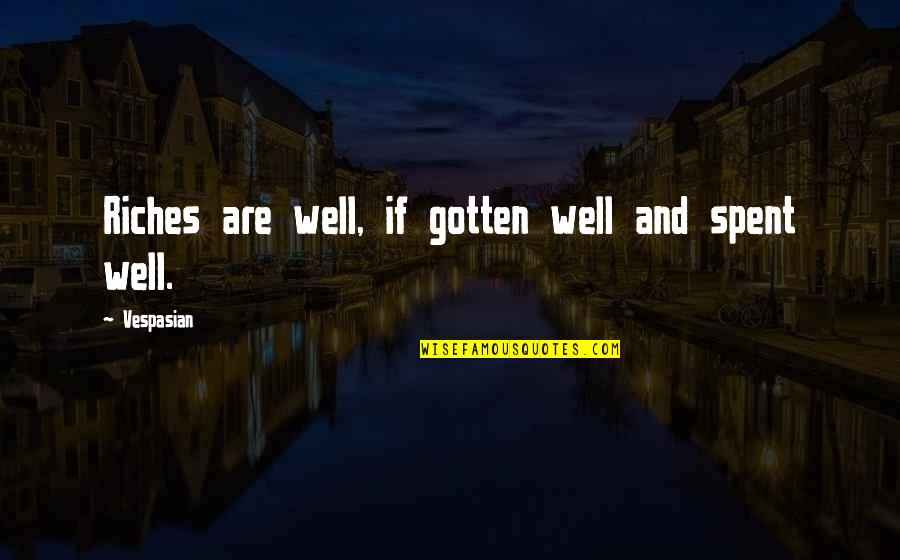 Marvellous Friendship Quotes By Vespasian: Riches are well, if gotten well and spent