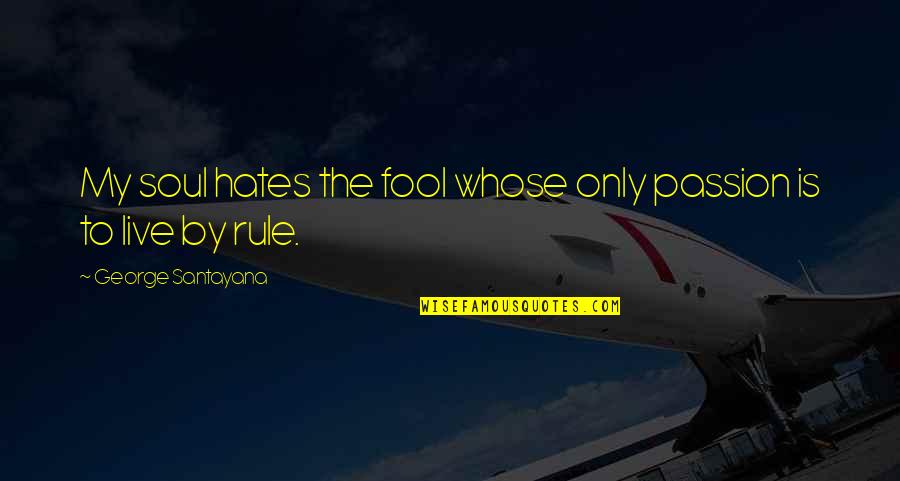Marvellous Sayings And Quotes By George Santayana: My soul hates the fool whose only passion