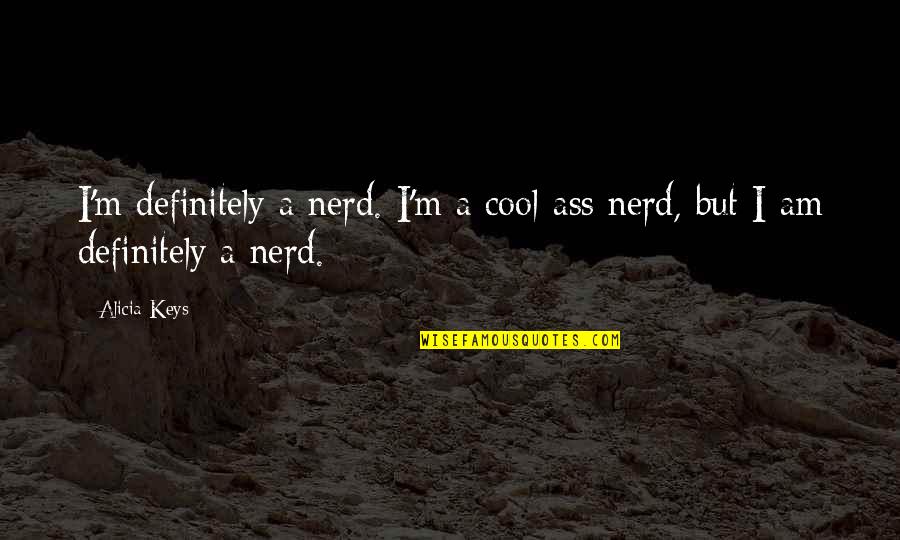 Marvellous Work Quotes By Alicia Keys: I'm definitely a nerd. I'm a cool-ass nerd,