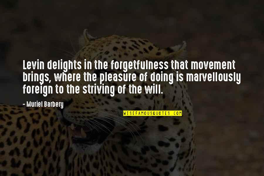 Marvellously Quotes By Muriel Barbery: Levin delights in the forgetfulness that movement brings,