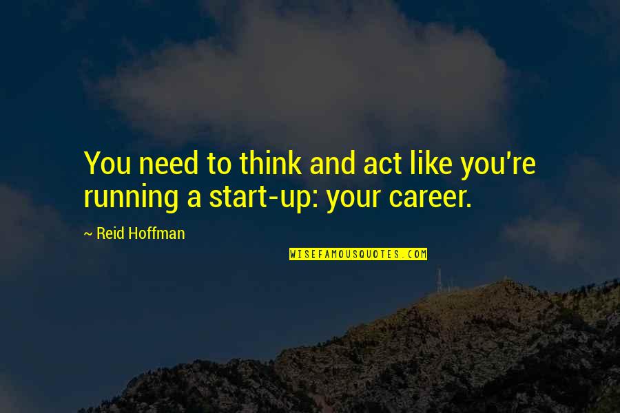 Marvellously Timorous Quotes By Reid Hoffman: You need to think and act like you're
