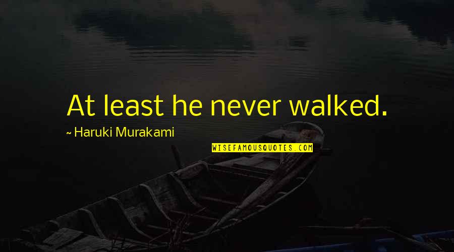 Marvelous God Quotes By Haruki Murakami: At least he never walked.