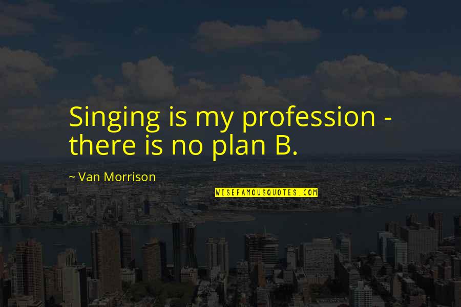 Marvelous God Quotes By Van Morrison: Singing is my profession - there is no