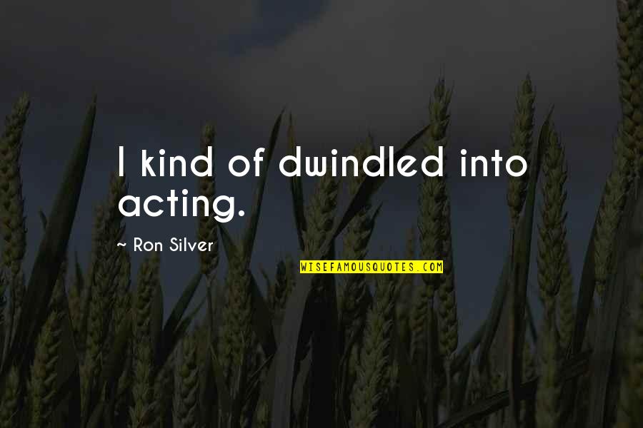 Marvelous Maisel Quotes By Ron Silver: I kind of dwindled into acting. Marvelous Maisel Quotes By Ron Silver: I kind of dwindled into acting.