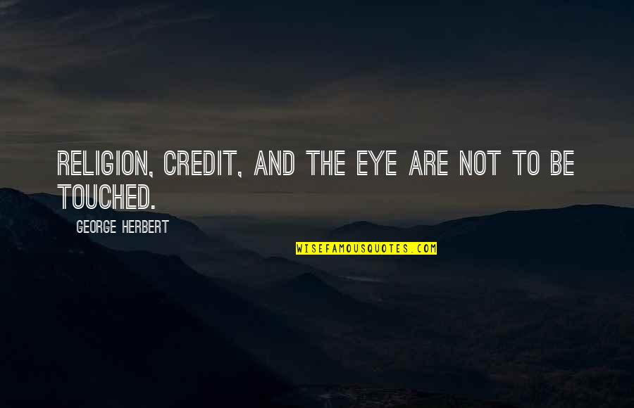 Marvelously Blessed Quotes By George Herbert: Religion, Credit, and the Eye are not to Marvelously Blessed Quotes By George Herbert: Religion, Credit, and the Eye are not to