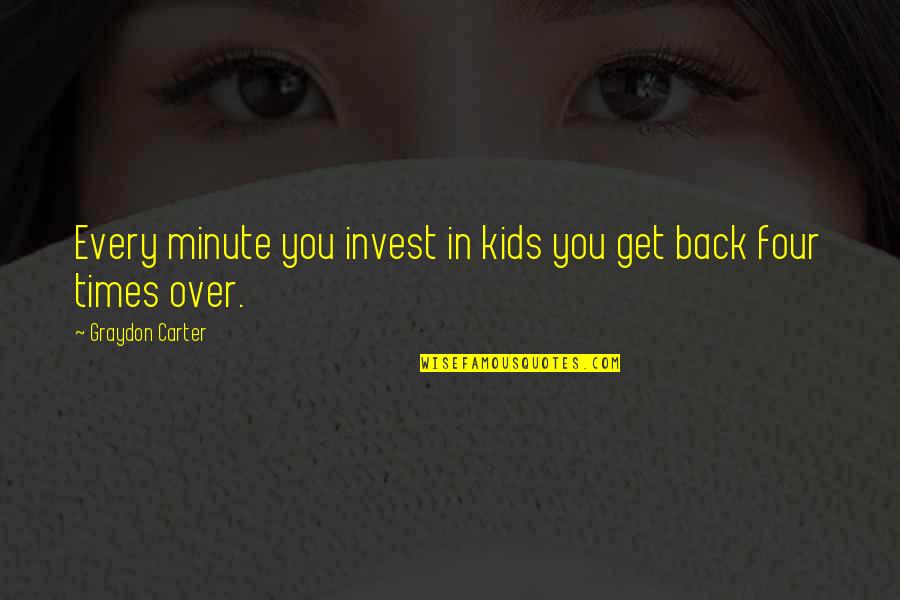 Marvelously Blessed Quotes By Graydon Carter: Every minute you invest in kids you get Marvelously Blessed Quotes By Graydon Carter: Every minute you invest in kids you get