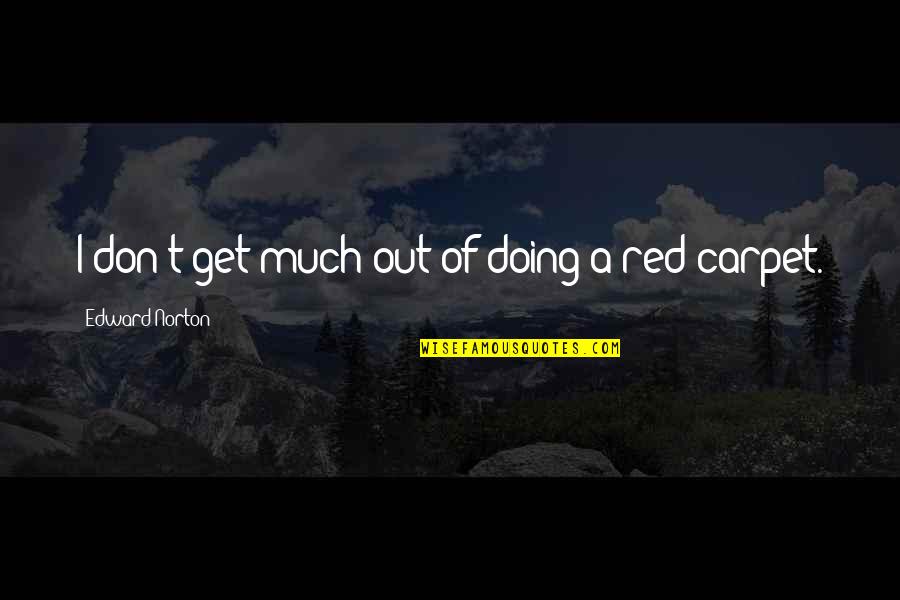 Marvels And Oddities Quotes By Edward Norton: I don't get much out of doing a