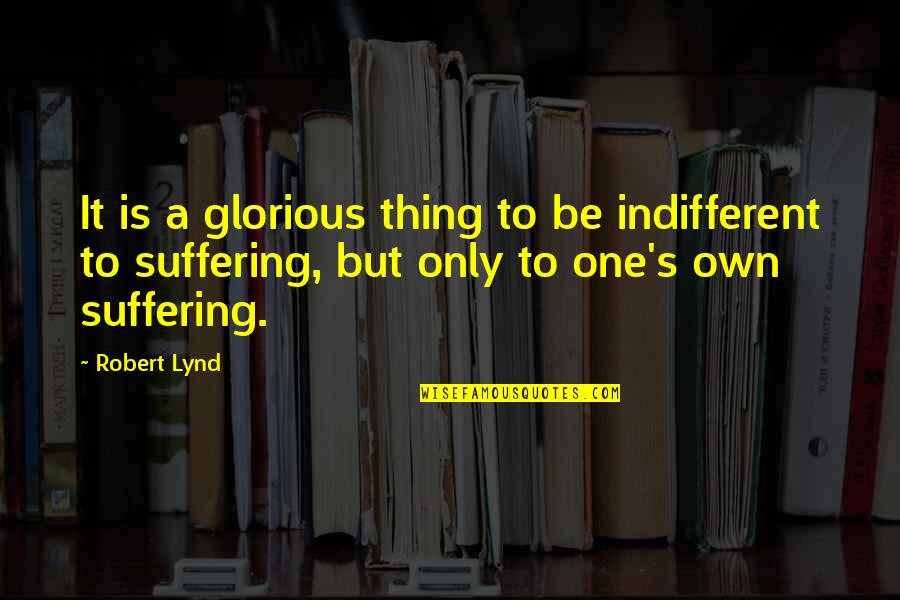 Marvels And Oddities Quotes By Robert Lynd: It is a glorious thing to be indifferent