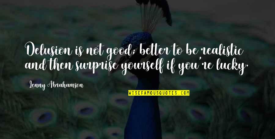 Marven Gates Quotes By Lenny Abrahamson: Delusion is not good; better to be realistic Marven Gates Quotes By Lenny Abrahamson: Delusion is not good; better to be realistic