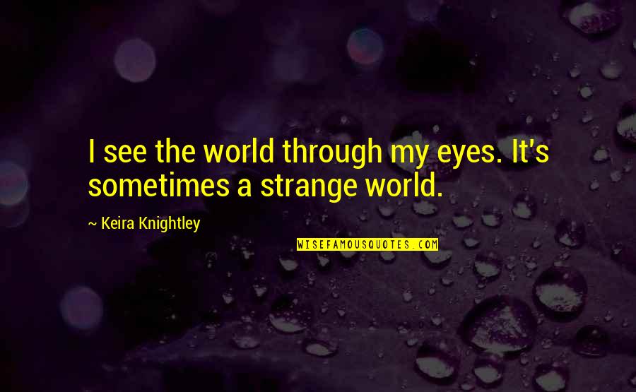 Marvene Caldwell Quotes By Keira Knightley: I see the world through my eyes. It's