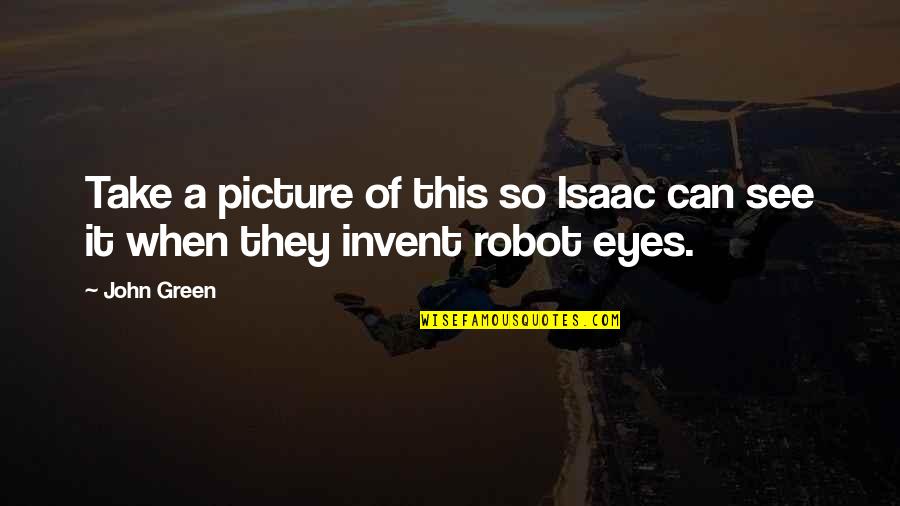 Marvene Liptak Quotes By John Green: Take a picture of this so Isaac can