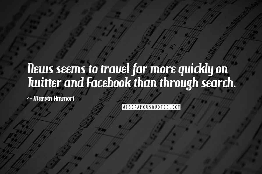 Marvin Ammori quotes: News seems to travel far more quickly on Twitter and Facebook than through search.