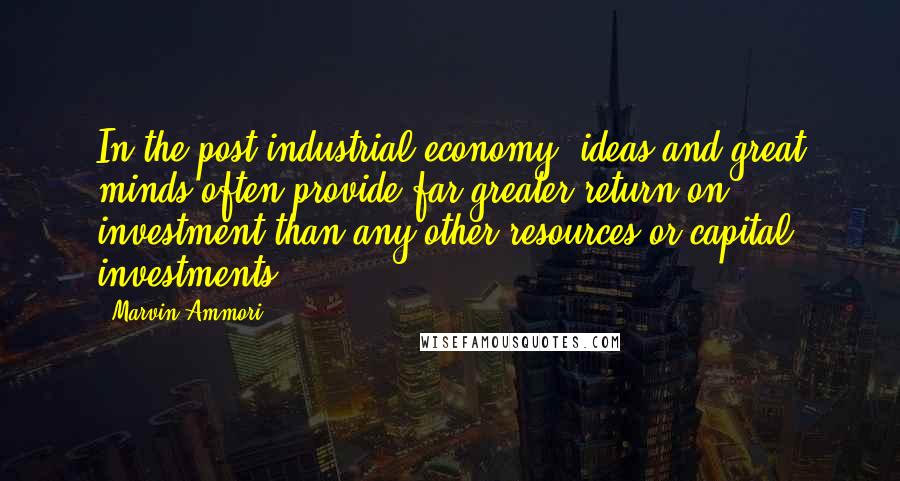 Marvin Ammori quotes: In the post-industrial economy, ideas and great minds often provide far greater return on investment than any other resources or capital investments. Marvin Ammori quotes: In the post-industrial economy, ideas and great minds often provide far greater return on investment than any other resources or capital investments.