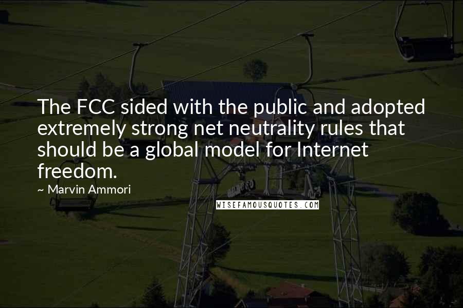 Marvin Ammori quotes: The FCC sided with the public and adopted extremely strong net neutrality rules that should be a global model for Internet freedom.