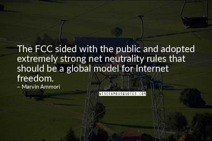 Marvin Ammori quotes: The FCC sided with the public and adopted extremely strong net neutrality rules that should be a global model for Internet freedom. Marvin Ammori quotes: The FCC sided with the public and adopted extremely strong net neutrality rules that should be a global model for Internet freedom.