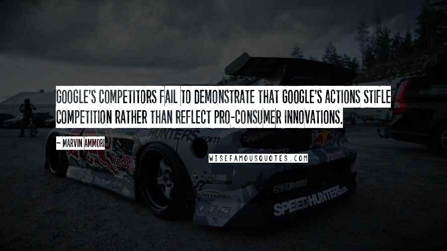 Marvin Ammori quotes: Google's competitors fail to demonstrate that Google's actions stifle competition rather than reflect pro-consumer innovations. Marvin Ammori quotes: Google's competitors fail to demonstrate that Google's actions stifle competition rather than reflect pro-consumer innovations.