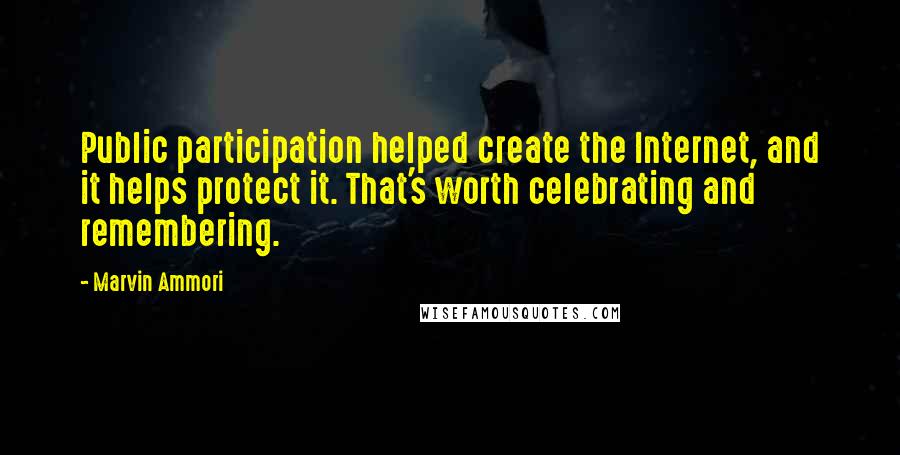 Marvin Ammori quotes: Public participation helped create the Internet, and it helps protect it. That's worth celebrating and remembering. Marvin Ammori quotes: Public participation helped create the Internet, and it helps protect it. That's worth celebrating and remembering.