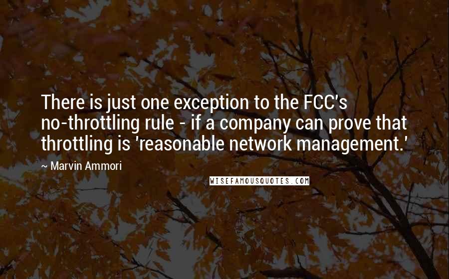 Marvin Ammori quotes: There is just one exception to the FCC's no-throttling rule - if a company can prove that throttling is 'reasonable network management.' Marvin Ammori quotes: There is just one exception to the FCC's no-throttling rule - if a company can prove that throttling is 'reasonable network management.'