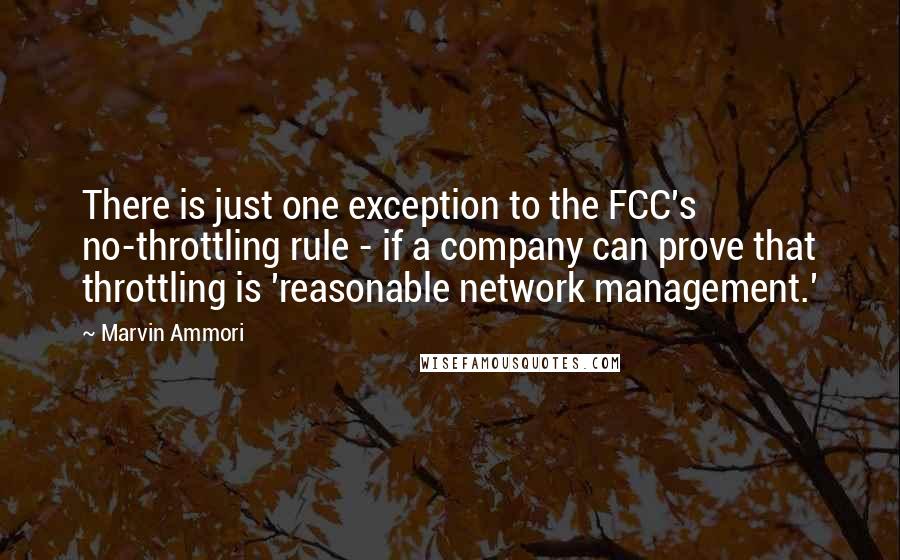 Marvin Ammori quotes: There is just one exception to the FCC's no-throttling rule - if a company can prove that throttling is 'reasonable network management.'