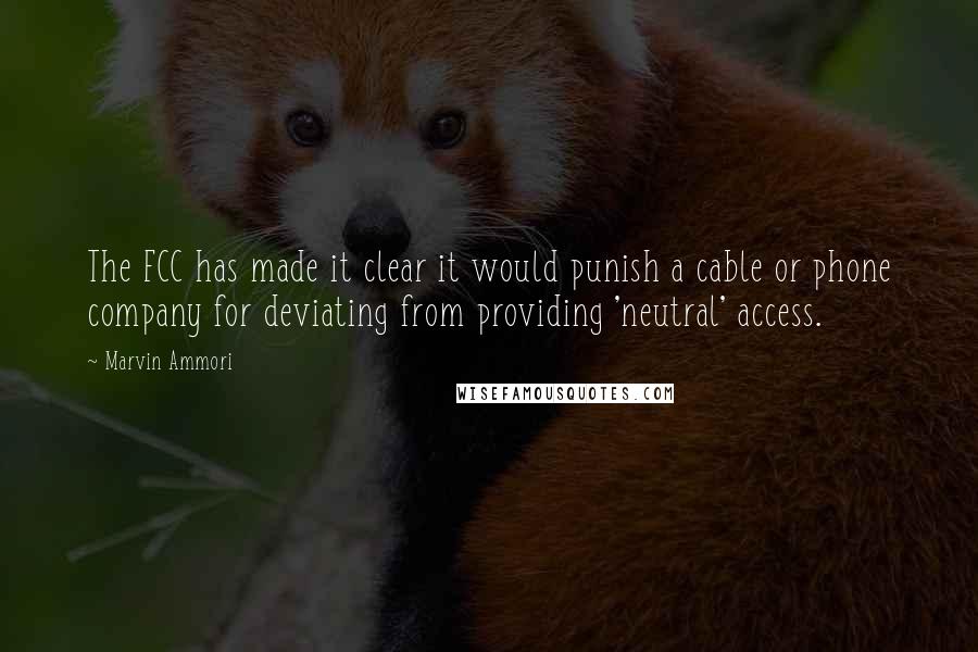 Marvin Ammori quotes: The FCC has made it clear it would punish a cable or phone company for deviating from providing 'neutral' access. Marvin Ammori quotes: The FCC has made it clear it would punish a cable or phone company for deviating from providing 'neutral' access.