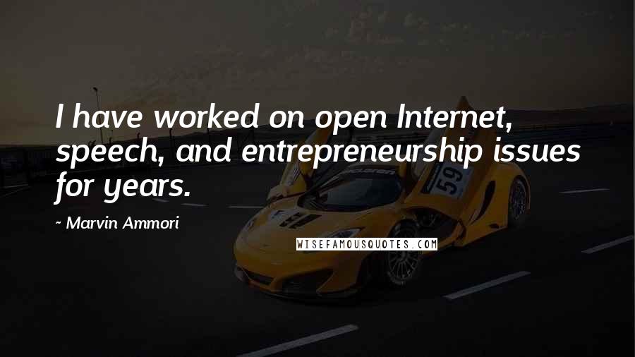 Marvin Ammori quotes: I have worked on open Internet, speech, and entrepreneurship issues for years.