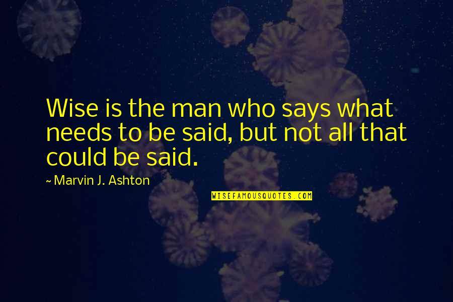 Marvin Ashton Quotes By Marvin J. Ashton: Wise is the man who says what needs