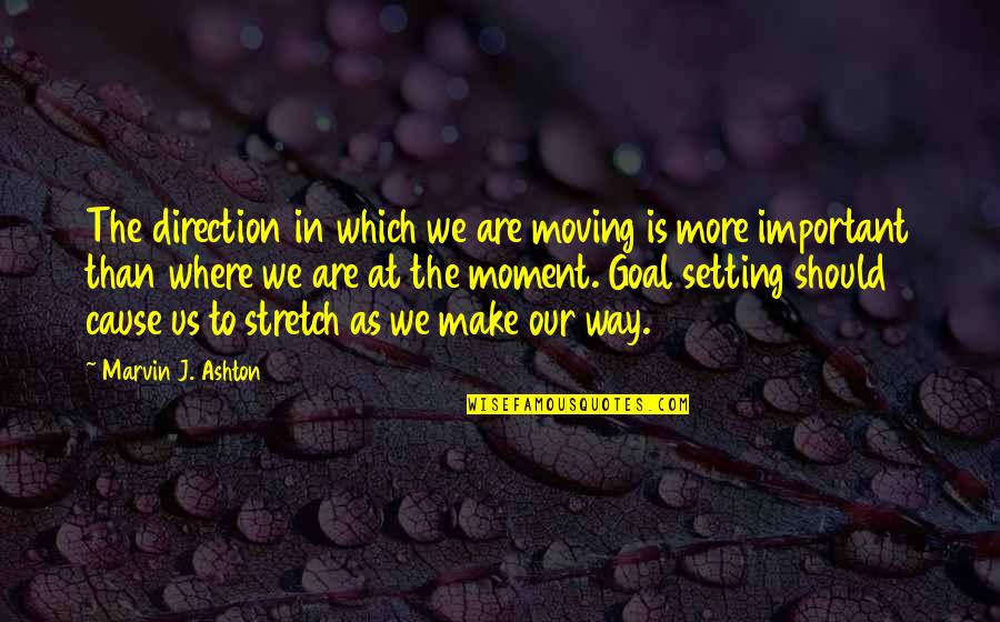 Marvin Ashton Quotes By Marvin J. Ashton: The direction in which we are moving is