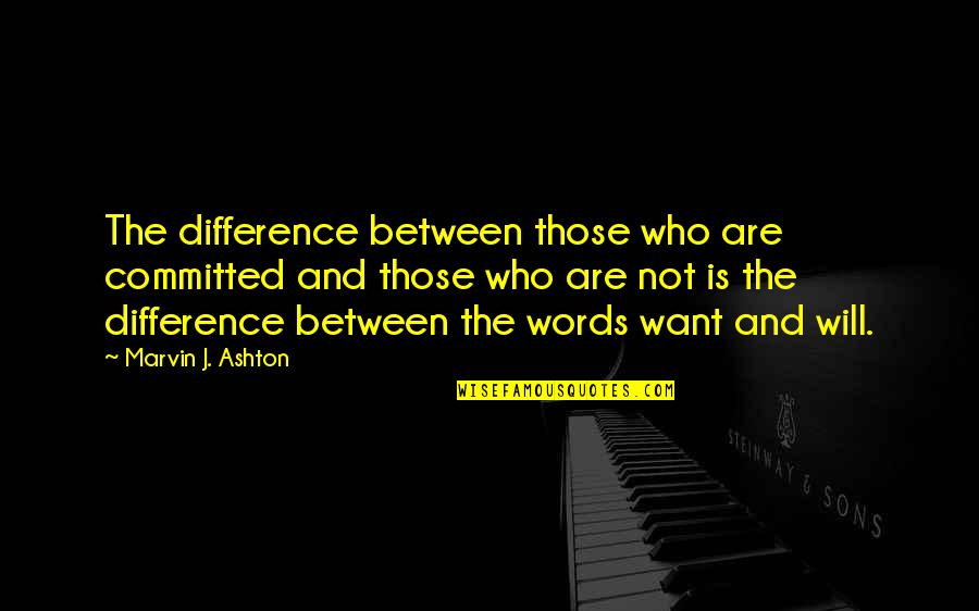 Marvin Ashton Quotes By Marvin J. Ashton: The difference between those who are committed and