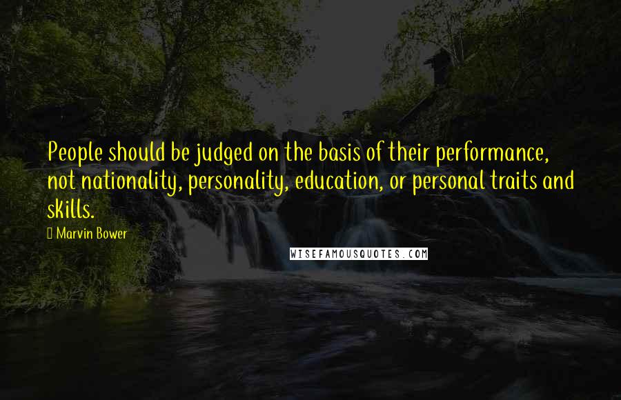 Marvin Bower quotes: People should be judged on the basis of their performance, not nationality, personality, education, or personal traits and skills.