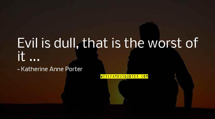 Marvin Brain The Size Of A Planet Quotes By Katherine Anne Porter: Evil is dull, that is the worst of Marvin Brain The Size Of A Planet Quotes By Katherine Anne Porter: Evil is dull, that is the worst of