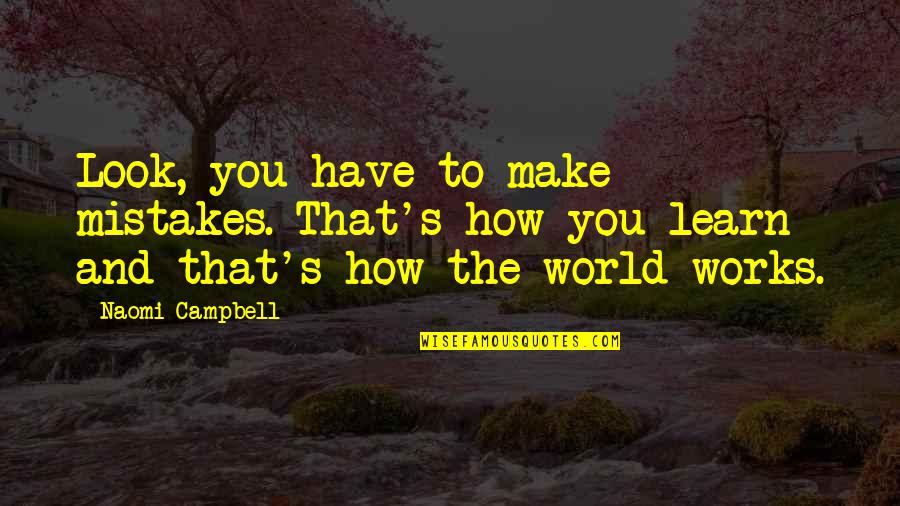 Marvin Brain The Size Of A Planet Quotes By Naomi Campbell: Look, you have to make mistakes. That's how Marvin Brain The Size Of A Planet Quotes By Naomi Campbell: Look, you have to make mistakes. That's how