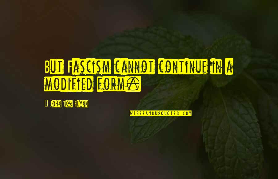 Marvin Depressed Android Quotes By John T. Flynn: But Fascism cannot continue in a modified form. Marvin Depressed Android Quotes By John T. Flynn: But Fascism cannot continue in a modified form.