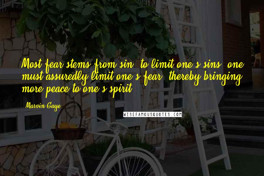 Marvin Gaye quotes: Most fear stems from sin; to limit one's sins, one must assuredly limit one's fear, thereby bringing more peace to one's spirit.