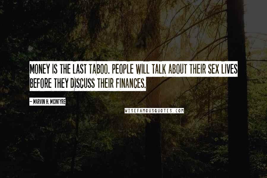 Marvin H. McIntyre quotes: Money is the last taboo. People will talk about their sex lives before they discuss their finances.