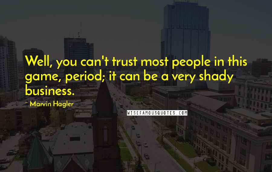 Marvin Hagler quotes: Well, you can't trust most people in this game, period; it can be a very shady business.